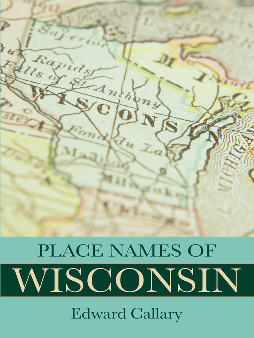 Title details for Place Names of Wisconsin by Edward Callary - Available